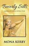 Beverly Sills: America's Own Opera Star - Mona Kerby - 9781732044821