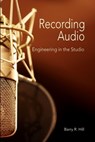 Recording Audio: Engineering in the Studio - Barry R. Hill - 9781732121041