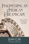 Imagineering an American Dreamscape - Barry R Hill - 9781732121072