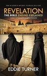 Revelation: The Bible Ending Explained - Eddie Turner - 9781732171473