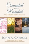 Concealed and Revealed: a year in the Old and New Testaments - John A. Carroll - 9781732172425