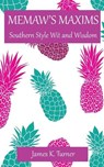 Memaw's Maxims: Southern Style Wit and Wisdom - James K. Turner - 9781732227538