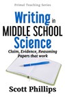 Writing in Middle School Science: Claim, Evidence, Reasoning Papers that Work - Scott Phillips - 9781732233331
