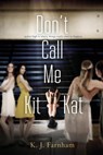 Don't Call Me Kit Kat - K J Farnham - 9781732283213