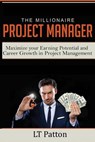 The Millionaire Project Manager: Maximize your Earning Potential and Career Growth in Project Management - Lt Patton - 9781732328303