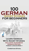 100 German Short Stories for Beginners Learn German with Stories Including Audiobook - Christian Stahl - 9781732438101