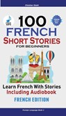 100 French Short Stories for Beginners Learn French with Stories Including Audiobook - Christian Stahl - 9781732438163