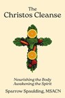 The Christos Cleanse: Nourishing the Body Awakening the Spirit - Sparrow Spaulding - 9781732451254