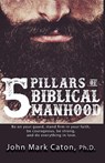 The Five Pillars of Biblical Manhood - John Mark Caton - 9781732484696