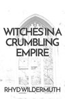 Witches In A Crumbling Empire - Rhyd Wildermuth - 9781732552302