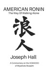 American Ronin: THE WAY OF WALKING ALONE: A Commentary on Miyamoto Musashi's DOKKODO - Scott Cunningham - 9781732702097
