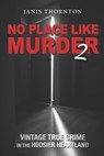 No Place Like Murder 2: Vintage True Crime in the Hoosier Heartland - Janis Thornton - 9781732763050