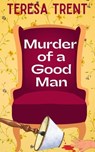 Murder of a Good Man - Teresa Trent - 9781732946880