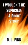 I Wouldn't Be Surprised: A Short Story - D. L. Finn - 9781732966239