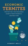Economic Termites - Robert Wolf - 9781733187732