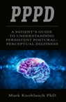 Pppd: A patient's guide to understanding persistent postural-perceptual dizziness - Mark Knoblauch - 9781733321006