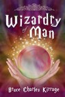 Wizardry of Man - KIRRAGE,  Bruce Charles - 9781733336734