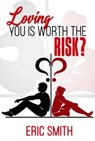 Loving You Is Worth The Risk? - Eric Smith - 9781733479073