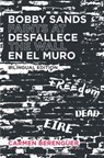 Bobby Sands Desfallece en el Muro / Bobby Sands Faints at the Wall: Bilingual Edition - Carmen Berenguer - 9781733733786