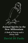 Animal Spirits in the New Millennium: A Book of Poetry and a Forest Tale - David Di Paolo - 9781733821452