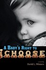 A Baby's Right to Choose - David L. Winters - 9781733924054