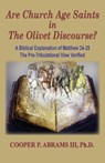 The Church Age Saints in the Olivet Discourse - Cooper P Abrams - 9781733924788