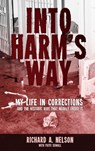 Into Harm's Way: My life in Corrections - and the historic riot that nearly ended it - Richard A. Nelson - 9781733936910