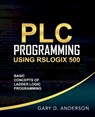 PLC Programming Using RSLogix 500 - Gary Anderson - 9781734189803