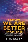 I Know We Are Better Than This - B. R. Allen - 9781734236309