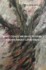 What Could We Have Possibly Known About Love Then? - WILDER-HALL,  J. - 9781734238334