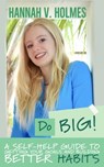 Do BIG: A Self-Help Guide to Getting Your Goals and Building Better Habits - Hannah V Holmes - 9781734369878