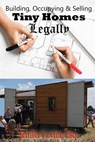 Building, Occupying and Selling Tiny Homes Legally - Jenifer Levini, Esq. - 9781734384512
