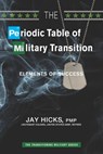 The Periodic Table of Military Transition: Elements of Success - Jay Hicks - 9781734393347