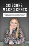 Scissors Make Cents: Business, Ethics & Empowerment Essentials for Running a Hair Salon that Thrives - Kelly Cahen - 9781734452471