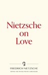 Nietzsche on Love - Friedrich Wilhelm Nietzsche - 9781734452570