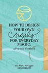 How to Design Your Own Sigils for Everyday Magic - Ana Maria Selvaggio - 9781734510492