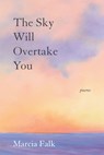 The Sky Will Overtake You: Poems - Marcia Falk - 9781734531381