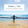 Flashes of Life: True Tales of the Extraordinary Ordinary - Pamela S. Wight - 9781734573053