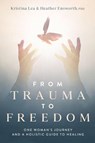From Trauma to Freedom - Kristina Lea ; Heather M Ensworth - 9781734653236
