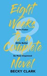 Eight Weeks to a Complete Novel - Becky Clark - 9781734689303