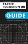 Career Projection 101: An Independent Contractor’s Guide to a Successful Business and Balanced Life - Clem Harrod - 9781734745207