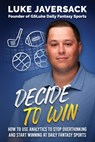 Decide to Win: How to Win at Daily Fantasy Sports by Removing the Thought and Using Analytics - Brian Johnson - 9781734897449