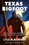 Texas Bigfoot: History, Legends, and Modern Encounters in the Lone Star State - Lyle Blackburn - 9781734920642