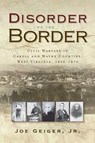 Disorder on the Border: Civil Warfare in Cabell and Wayne Counties, West Virginia, 1856-1870 - Joe Geiger - 9781735073941