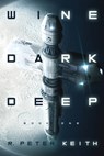 Wine Dark Deep: A Hard Science Fiction Space Opera - Book One - R. Peter Keith - 9781735109503