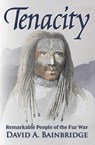 Tenacity: Remarkable People of the Fur War - David Bainbridge - 9781735149257