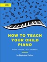 How To Teach Your Child Piano - Level 2: Even If You Can't Play Yourself - Stephanie Parker - 9781735229829