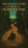 The Strange Story of the Man Who Murdered Time - Steven Wiley - 9781735304694