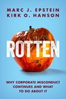 Rotten: Why Corporate Misconduct Continues and What to Do About It - Marc J. Epstein ; Kirk O. Hanson - 9781735336121