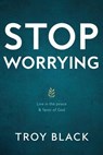STOP WORRYING - Troy Black - 9781735342504